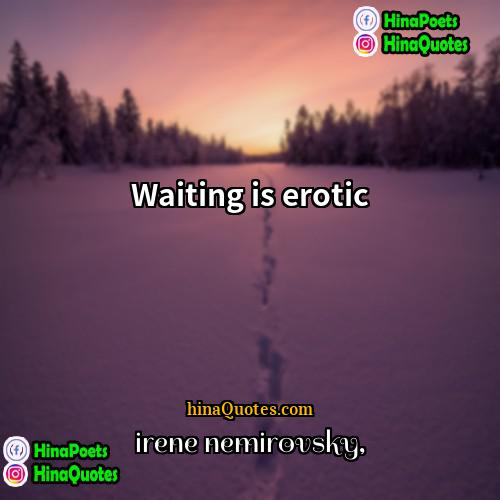 irene nemirovsky Quotes | Waiting is erotic
  